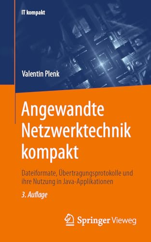 Angewandte Netzwerktechnik kompakt: Dateiformate, Übertragungsprotokolle und ihre Nutzung in Java-Applikationen (IT kompakt)
