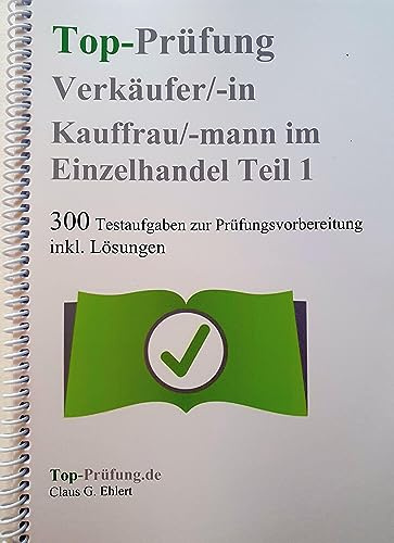 Top Prüfung Verkäuferin / Verkäufer - 300 Testfragen für die Abschlussprüfung: Alle Aufgaben inkl. Lösungen für eine effektive Prüfungsvorbereitung