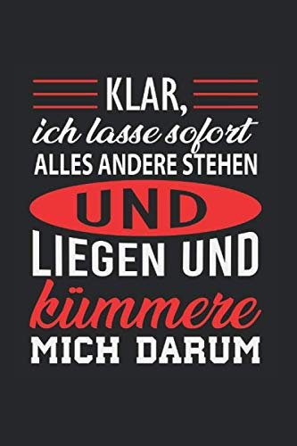 Klar, ich lasse sofort alles Andere stehen und liegen und kümmere mich darum.: Notizbuch 6 x 9 In, ähnlich A5 liniert. Softcover. 120 Seiten. Notizbuch Journal Zeichenbuch