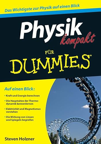Physik kompakt für Dummies: Auf einen Blick: Kraft und Energie berechnen. Die Hauptsätze der Thermodynamik kennenlernen. Elektrizität und Magnetismus ... Die Wirkung von Linsen und Spiegeln begreifen