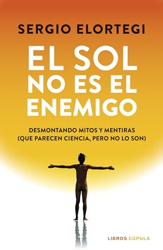 El sol no es el enemigo: Desmontando mitos y mentiras (que parecen ciencia, pero no lo son) (Salud y bienestar)