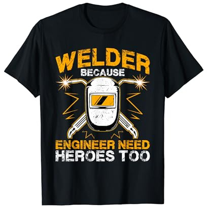 Soldador porque el ingeniero también necesita héroes Camiseta