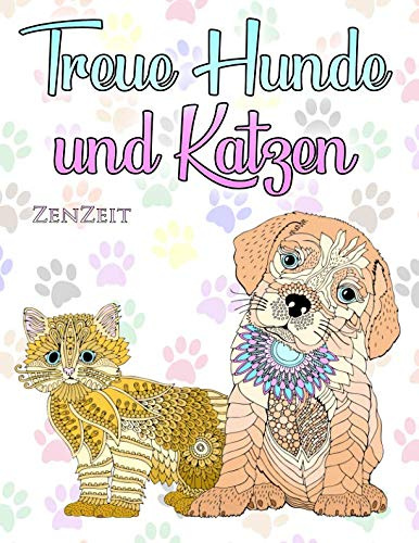 Treue Hunde und Katzen: Ein Malbuch für Erwachsene zur Entspannung mit wundervollen Hunden und Katzen