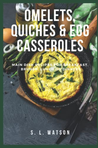 Omelets, Quiches & Egg Casseroles: Main Dish Recipes For Breakfast, Brunch, Lunch & Dinner!: 21 (Southern Cooking Recipes)