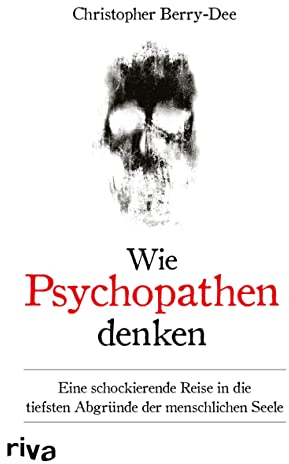 Wie Psychopathen denken: Eine schockierende Reise in die tiefsten Abgründe der menschlichen Seele. Ein Klassiker der True-Crime-Literatur