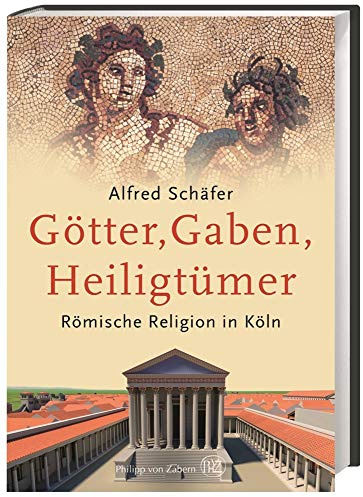 Götter, Gaben, Heiligtümer: Römische Religion in Köln