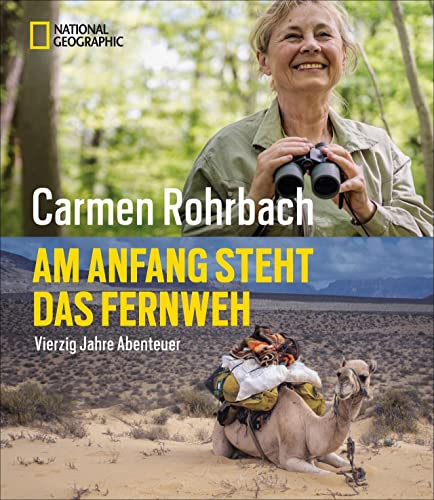 Bildband Abenteuer: Am Anfang steht das Fernweh. In 40 Jahren Abenteuer hat Carmen Rohrbach die Welt erkundet. In diesem National Geographic Buch ... ... 40 Jahre Abenteuer: Vierzig Jahre Abenteuer
