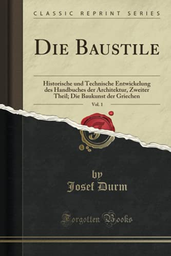 Die Baustile, Vol. 1 (Classic Reprint): Historische und Technische Entwickelung des Handbuches der Architektur, Zweiter Theil; Die Baukunst der Griechen