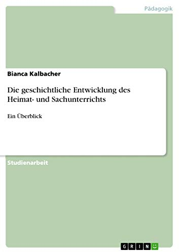 Die geschichtliche Entwicklung des Heimat- und Sachunterrichts: Ein Überblick