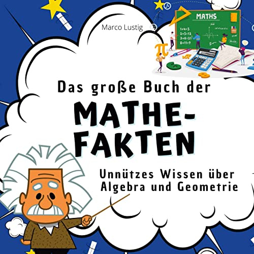 Das große Buch der Mathe-Fakten: Unnützes Wissen über Algebra und Geometrie