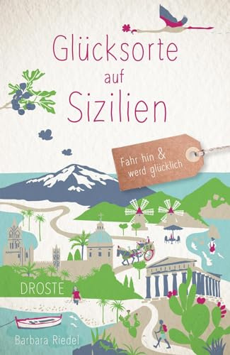 Glücksorte auf Sizilien: Fahr hin & werd glücklich - mit 80 ausgewählten Highlights und Geheimtipps für besondere Entdeckungen, Ausflüge und Kurztrips