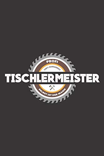 Profi Tischlermeister 100% Handarbeit Selbst Ist Der Mann: DIN A5 6x9 Notizbuch I Notizheft I Notizblock I 120 Seiten I Blanko I Geschenk I Geschenkidee