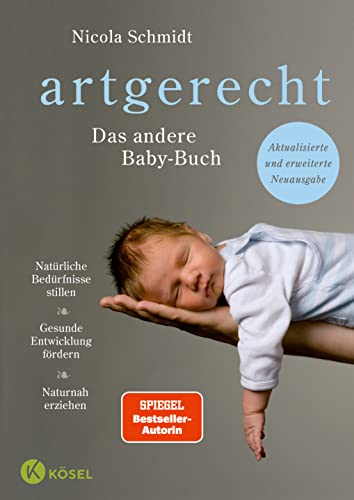 artgerecht - Das andere Babybuch: Natürliche Bedürfnisse stillen. Gesunde Entwicklung fördern. Naturnah erziehen - Aktualisierte und erweiterte Neuausgabe (artgerecht von Nicola Schmidt, Band 1)