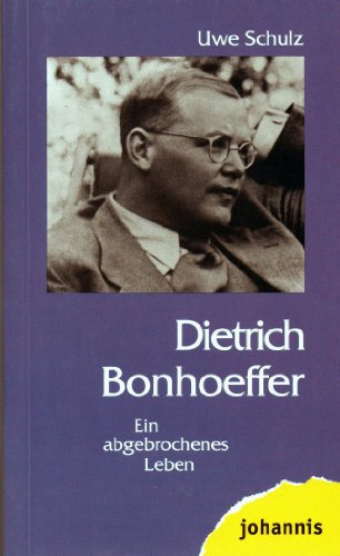 Dietrich Bonhoeffer: Ein abgebrochenes Leben