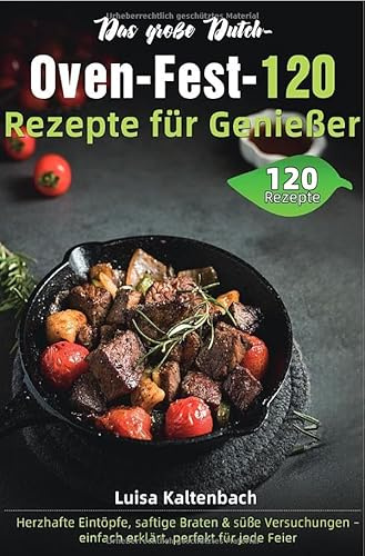 Das große Dutch-Oven-Fest – 120 Rezepte für Genießer: Herzhafte Eintöpfe, saftige Braten & süße Versuchungen – einfach erklärt, perfekt für jede Feier