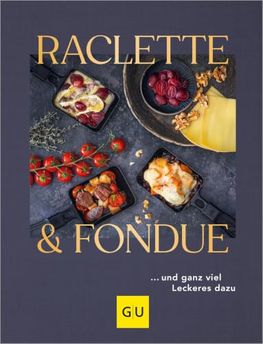 Raclette & Fondue: … und ganz viel Leckeres dazu (GU Themenkochbuch)