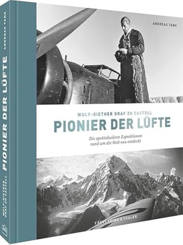 Bildband - Wulf-Diether Graf zu Castell - Pionier der Lüfte: Die spektakulären Expeditionen rund um die Welt neu entdeckt
