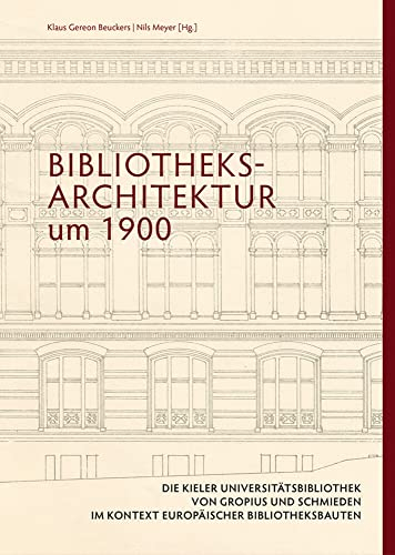 Bibliotheksarchitektur um 1900. Die Kieler Universitätsbibliothek von Gropius und Schmieden im Kontext europäischer Bibliotheksbauten (Kieler Kunsthistorische Studien N.F.)