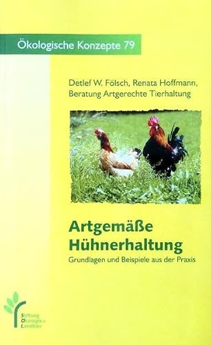 Artgemäße Hühnerhaltung: Grundlagen und Beispiele aus der Praxis (Ökologische Konzepte)