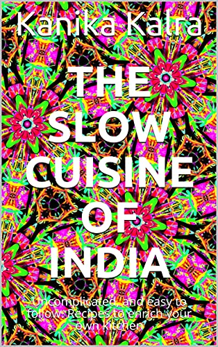 The slow cuisine of India: Uncomplicated, and easy to follow. Recipes to enrich your own kitchen