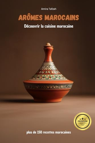 Arômes marocains - Découvrir la cuisine marocaine: lus de 150 recettes marocaines