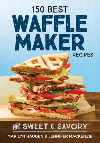 150 Best Waffle Recipes: From Sweet to Savory (150 Best Waffle Recipes: From Sweet to Savoury)