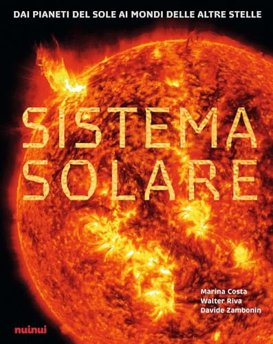 Sistema solare. Dai pianeti del sole ai mondi delle altre stelle