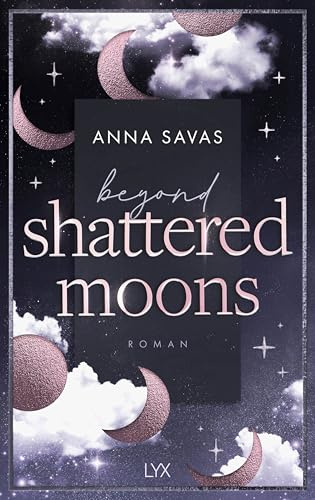 Beyond Shattered Moons: von Anna Savas, Autorin der SPIEGEL-Bestseller-Reihe NEW ENGLAND SCHOOL OF BALLET (London is Lonely, Band 2)
