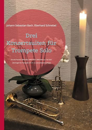 Drei Konzertsuiten für Trompete Solo: Die drei Partiten BWV1002 / BWV1004 / BWV1006 aus Sei Solo übertragen für Trompeten in B / C (Brass Unfamiliar)