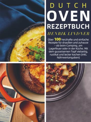 Dutch Oven Rezeptbuch: Über 100 herzhafte und einfache Rezepte für draußen und zuhause – ob beim Camping, am Lagerfeuer oder in der Küche. Mit dem gusseisernen Topf vielseit