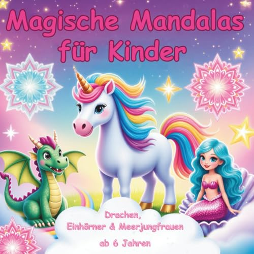 Magische Mandalas für Kinder – Einhörner, Drachen & Meerjungfrauen: Kreatives Ausmalbuch zur Förderung von Fantasie, Achtsamkeit & Konzentration ab 6 ... Einhörnern, Drachen, Feen & Meerjungfrauen