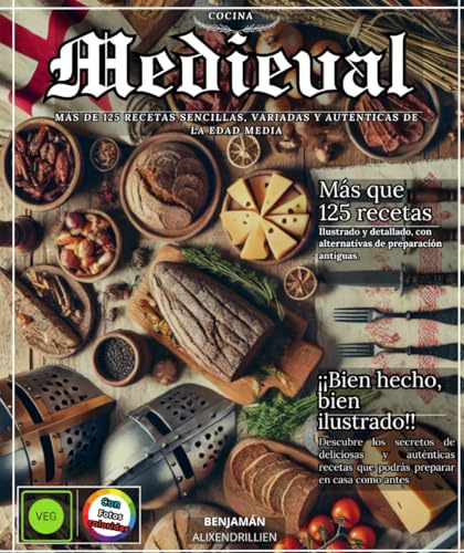 Cocina medieval : Más de 125 recetas simple, variado Y auténtico de la Edad Media, ilustrada y detallada, con alternativas de preparación antiguas.
