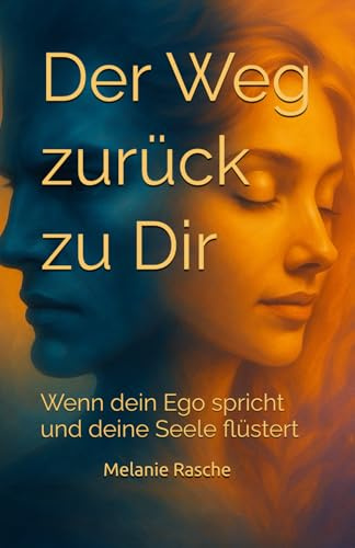 Der Weg zurück zu Dir: Wenn dein Ego spricht und deine Seele flüstert