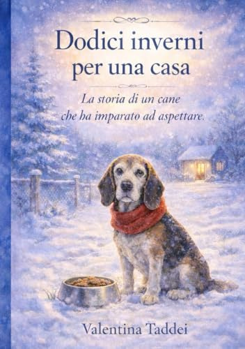 Dodici inverni per una casa: La storia di un cane che ha imparato ad aspettare
