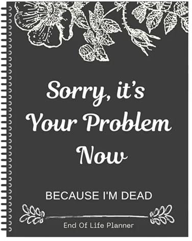 Lustiger End of Life-Planer, Sorry It's Your Problem Now, schwarzes Notizbuch, Organizer, Arbeitsbuch für Besitztümer, Geschäftsangelegenheiten, letzte Wünsche, 21,6 x 27,9 cm, 143 Seiten