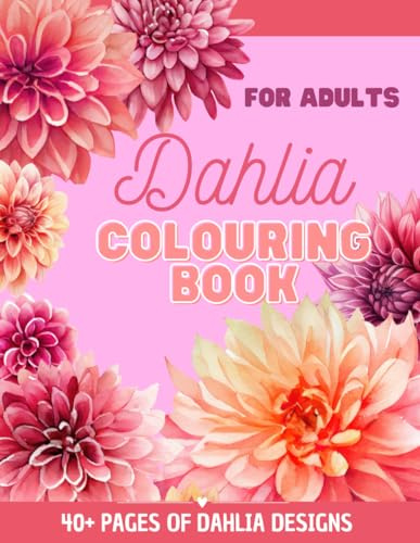 Dahlia colouring book for adults: 40+ pages full of dahia colouring pages