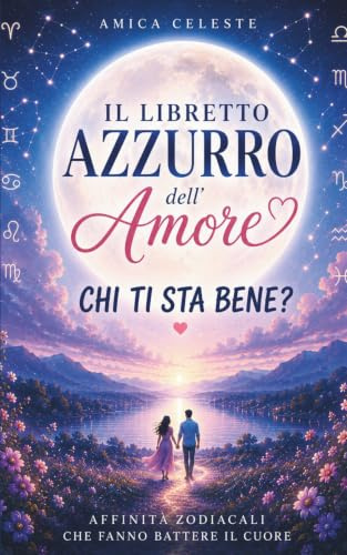 Il Libretto Azzurro dell’Amore: Chi ti sta bene? Affinità zodiacali che fanno battere il cuore
