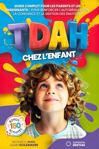 TDAH CHEZ LES ENFANTS: 5 LIVRES EN 1 : Guide Complet avec Plus de150 Jeux et Activités pour Améliorer l'Autorégulation, la Confiance en Soi et les émotions favorisant la Réussite à l'école + BONUS PD