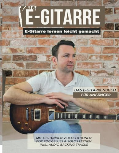 E-Gitarre lernen leicht gemacht - Das E-Gitarrenbuch für Anfänger: mit 10 Stunden Videolektionen - Pop, Rock, Blues & Solos lernen