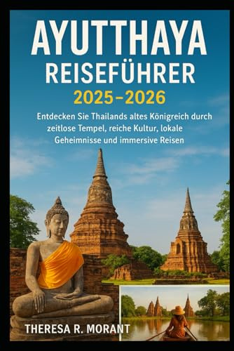 Ayutthaya Reiseführer 2025 –2026: Entdecken Sie Thailands altes Königreich durch zeitlose Tempel, reiche Kultur, lokale Geheimnisse und immersive Reisen