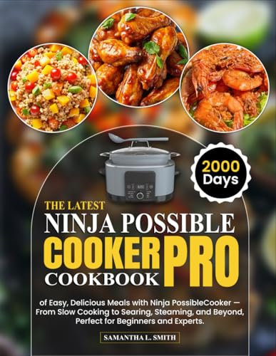 The Latest Ninja Possible Cooker Pro Cookbook: 2000 Days of Easy, Delicious Meals with Ninja PossibleCooker — From Slow Cooking to Searing, Steaming, and Beyond, Perfect for Beginners and Experts.