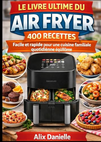 Le livre ultime du Air Fryer 400 RECETTES Facile et rapide pour une cuisine familiale quotidienne équilibrée
