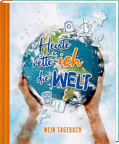 Eintragbuch - Heute rette ich die Welt: Mein Tagebuch