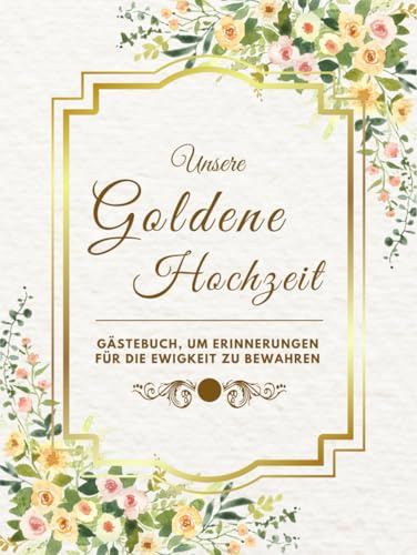 Goldene Hochzeit Gästebuch: Eintragbuch zum Ausfüllen mit Erinnerungen, Fotos und Botschaften von Gästen zur Feier des 50. Hochzeitstags (Gebundenes Buch)