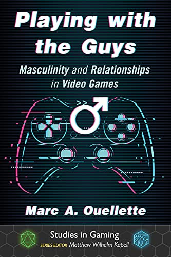 Playing with the Guys: Masculinity and Relationships in Video Games (Studies in Gaming) (English Edition)