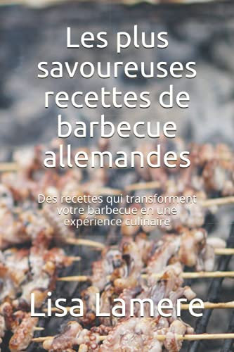 Les plus savoureuses recettes de barbecue allemandes: Des recettes qui transforment votre barbecue en une expérience culinaire