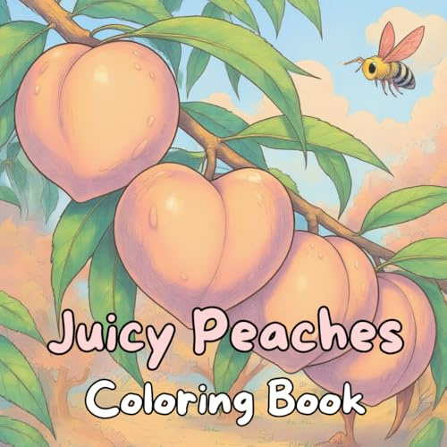 Juicy Peaches Coloring Book: Beautiful Peach Trees, Orchards, Fruit Baskets and Country Harvest Scenes for Relaxation and Creativity
