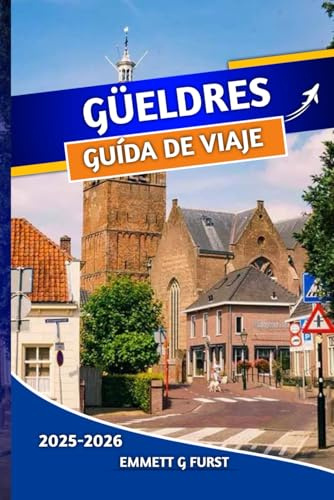 GÜELDRES GUÍA DE VIAJE 2025 2026: Explora las principales atracciones, las joyas ocultas, la cultura local y las aventuras al aire libre en los Países Bajos