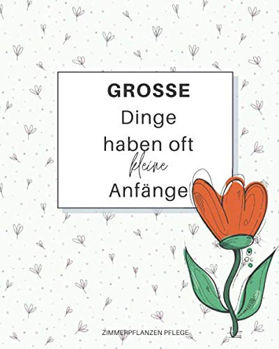 Zimmerpflanzen Pflege - Grosse Dinge haben oft kleine Anfänge: Notieren Sie alle Ihre Pflanzen, fügen Sie ein Bild, eine Notiz oder eine Zeichnung ... Düngung und schreiben Sie zusätzliche Notizen