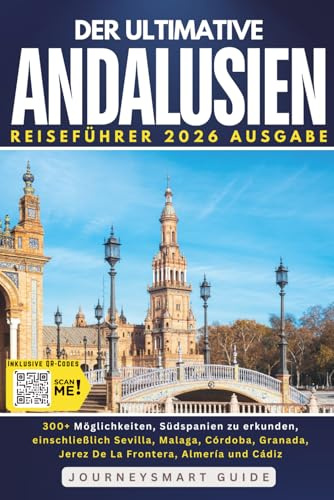 Der ultimative Andalusien-Reiseführer 300+ Möglichkeiten, Südspanien zu erkunden: Einschließlich Sevilla, Malaga, Cordoba, Granada, Jerez De La Frontera, Almeria und Cádiz